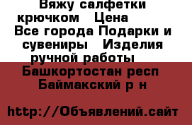 Вяжу салфетки крючком › Цена ­ 500 - Все города Подарки и сувениры » Изделия ручной работы   . Башкортостан респ.,Баймакский р-н